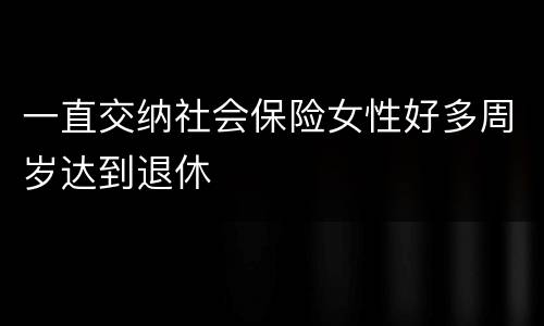 一直交纳社会保险女性好多周岁达到退休