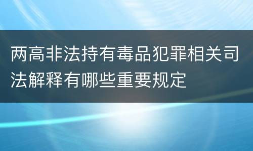 两高非法持有毒品犯罪相关司法解释有哪些重要规定