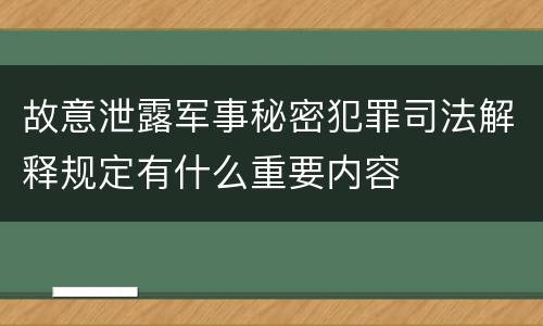 故意泄露军事秘密犯罪司法解释规定有什么重要内容