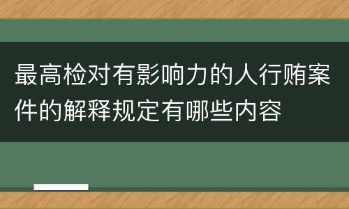 最高检对有影响力的人行贿案件的解释规定有哪些内容