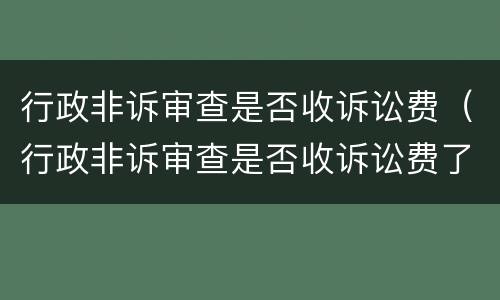 行政非诉审查是否收诉讼费（行政非诉审查是否收诉讼费了）