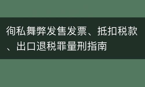 徇私舞弊发售发票、抵扣税款、出口退税罪量刑指南