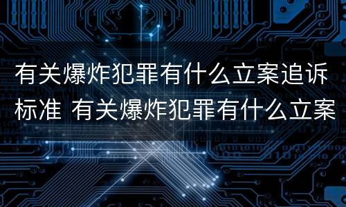 有关爆炸犯罪有什么立案追诉标准 有关爆炸犯罪有什么立案追诉标准的规定