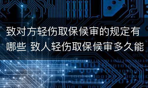 致对方轻伤取保候审的规定有哪些 致人轻伤取保候审多久能消案