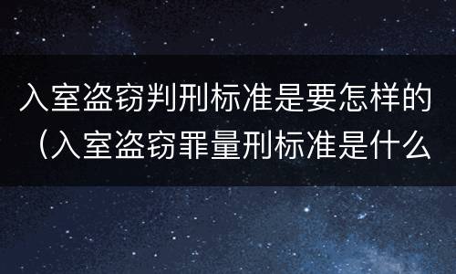 入室盗窃判刑标准是要怎样的（入室盗窃罪量刑标准是什么）