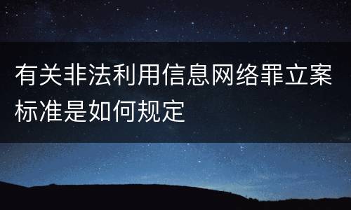 有关非法利用信息网络罪立案标准是如何规定