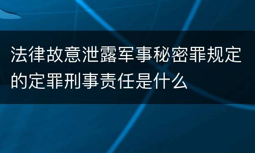 法律故意泄露军事秘密罪规定的定罪刑事责任是什么