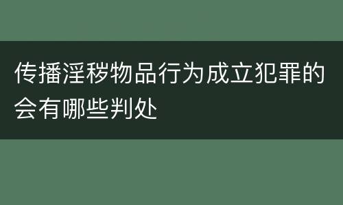 传播淫秽物品行为成立犯罪的会有哪些判处