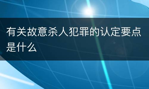 有关故意杀人犯罪的认定要点是什么