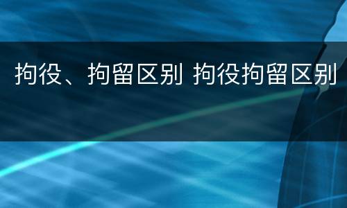 拘役、拘留区别 拘役拘留区别