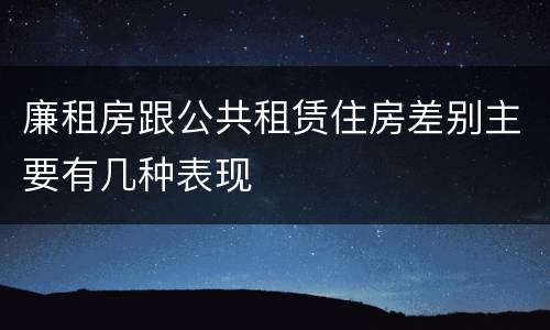 廉租房跟公共租赁住房差别主要有几种表现