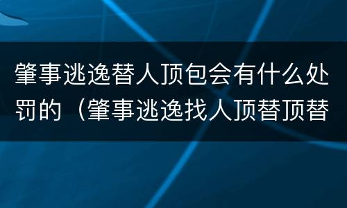 肇事逃逸替人顶包会有什么处罚的（肇事逃逸找人顶替顶替人怎么处罚）