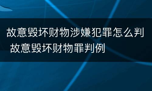 故意毁坏财物涉嫌犯罪怎么判 故意毁坏财物罪判例