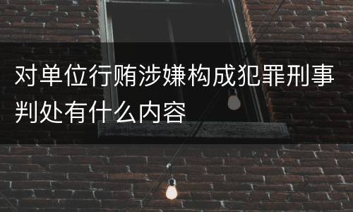 对单位行贿涉嫌构成犯罪刑事判处有什么内容