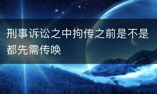 刑事诉讼之中拘传之前是不是都先需传唤