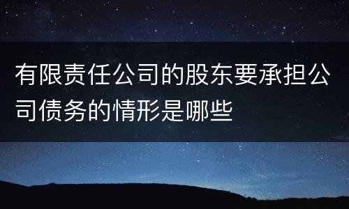 有限责任公司的股东要承担公司债务的情形是哪些