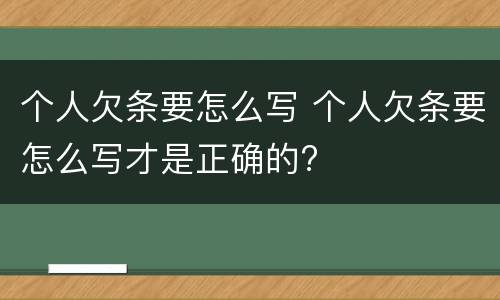 个人欠条要怎么写 个人欠条要怎么写才是正确的?