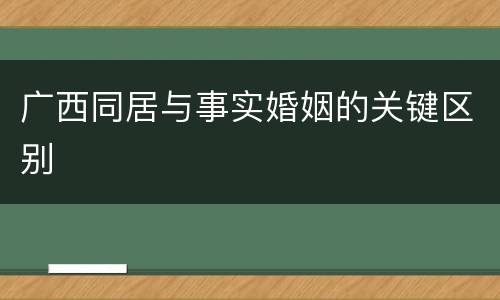 广西同居与事实婚姻的关键区别