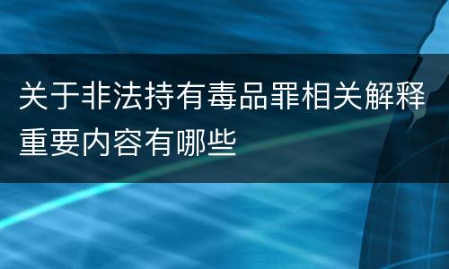 关于非法持有毒品罪相关解释重要内容有哪些