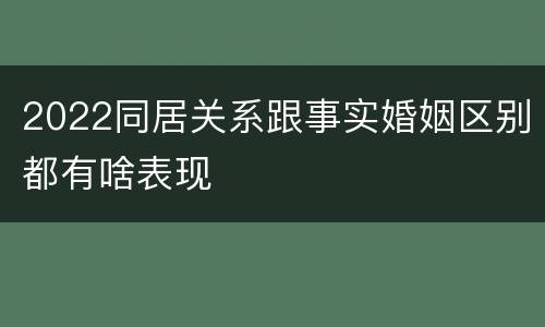 2022同居关系跟事实婚姻区别都有啥表现