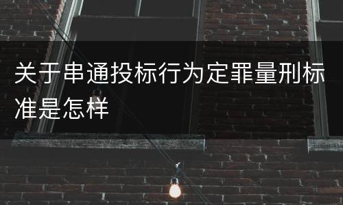 关于串通投标行为定罪量刑标准是怎样