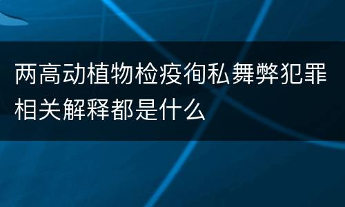 两高动植物检疫徇私舞弊犯罪相关解释都是什么