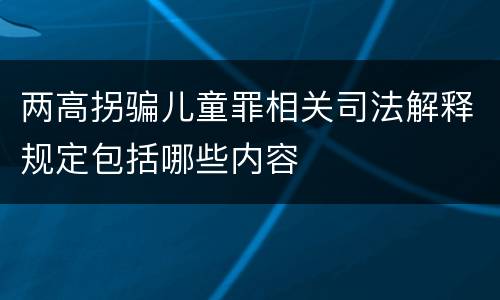 两高拐骗儿童罪相关司法解释规定包括哪些内容