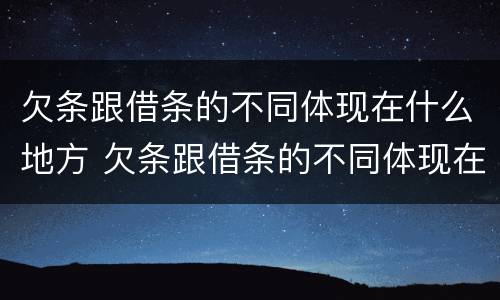 欠条跟借条的不同体现在什么地方 欠条跟借条的不同体现在什么地方有效