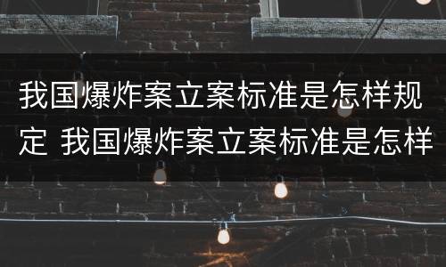 我国爆炸案立案标准是怎样规定 我国爆炸案立案标准是怎样规定的