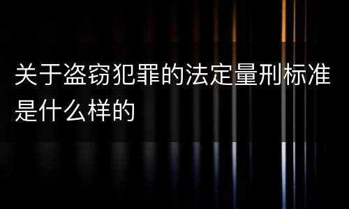 关于盗窃犯罪的法定量刑标准是什么样的