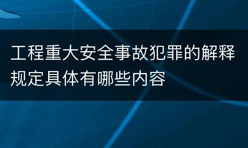 工程重大安全事故犯罪的解释规定具体有哪些内容