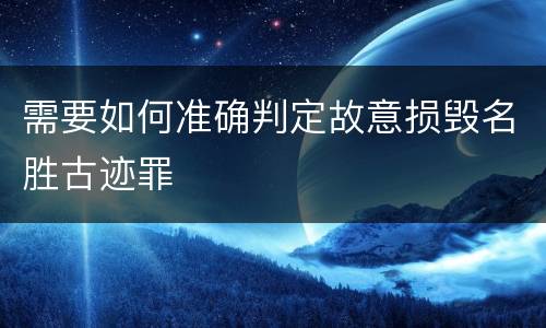 需要如何准确判定故意损毁名胜古迹罪