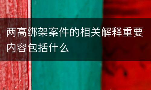 两高绑架案件的相关解释重要内容包括什么