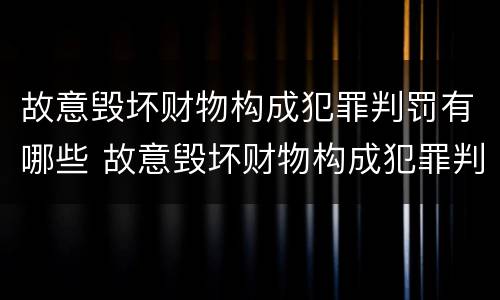 故意毁坏财物构成犯罪判罚有哪些 故意毁坏财物构成犯罪判罚有哪些标准