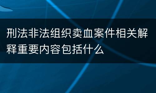 刑法非法组织卖血案件相关解释重要内容包括什么