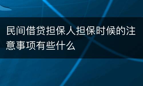 民间借贷担保人担保时候的注意事项有些什么