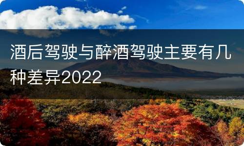 酒后驾驶与醉酒驾驶主要有几种差异2022