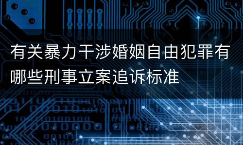 有关暴力干涉婚姻自由犯罪有哪些刑事立案追诉标准