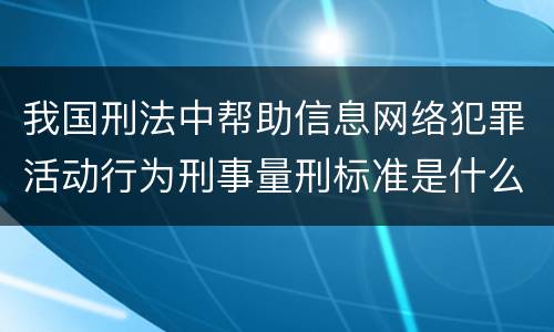 我国刑法中帮助信息网络犯罪活动行为刑事量刑标准是什么