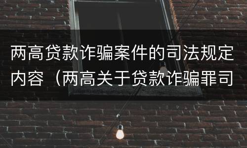 两高贷款诈骗案件的司法规定内容（两高关于贷款诈骗罪司法解释）