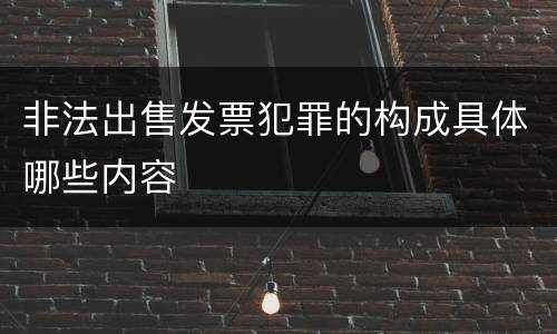 非法出售发票犯罪的构成具体哪些内容