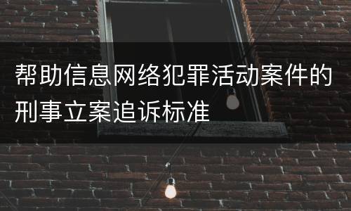 帮助信息网络犯罪活动案件的刑事立案追诉标准