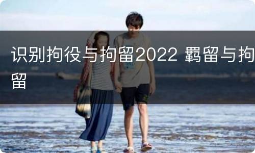 识别拘役与拘留2022 羁留与拘留