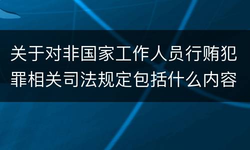 关于对非国家工作人员行贿犯罪相关司法规定包括什么内容