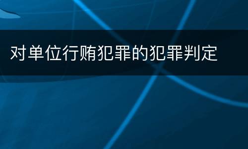 对单位行贿犯罪的犯罪判定