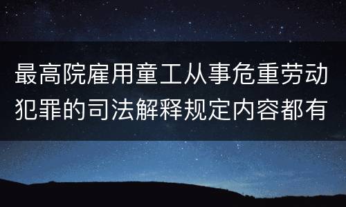 最高院雇用童工从事危重劳动犯罪的司法解释规定内容都有哪些