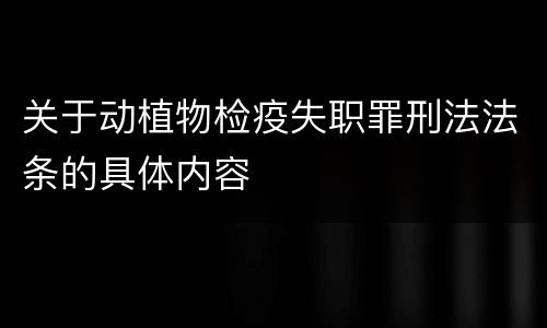 关于动植物检疫失职罪刑法法条的具体内容