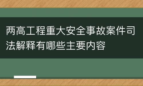 两高工程重大安全事故案件司法解释有哪些主要内容