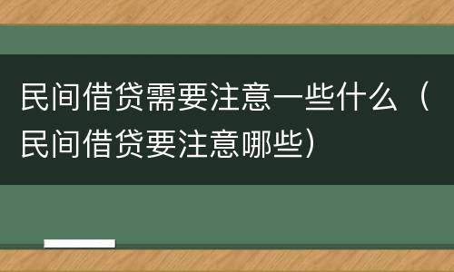 民间借贷需要注意一些什么（民间借贷要注意哪些）