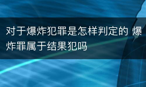 对于爆炸犯罪是怎样判定的 爆炸罪属于结果犯吗